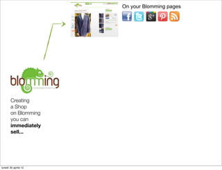 On your Blomming pages




       Creating
       a Shop
       on Blomming
       you can
       immediately
       sell....