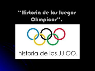 “Historia de los Juegos
     Olímpicos”.
 