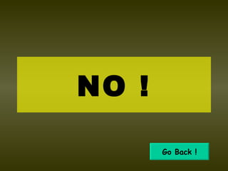 NO ! Go Back !