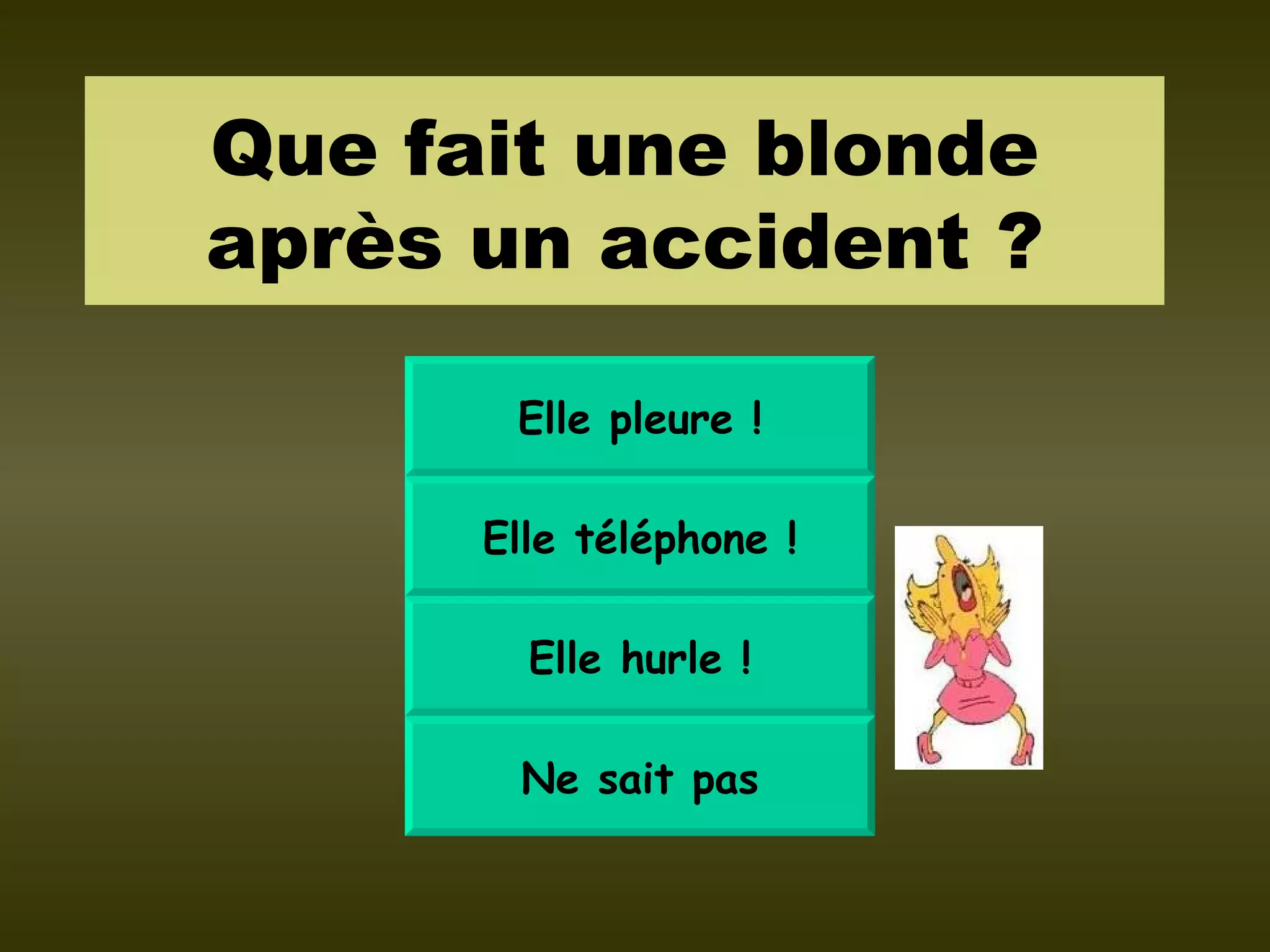 Que fait une blonde après un accident ? Elle pleure ! Elle téléphone ! Elle hurle ! Ne sait pas
