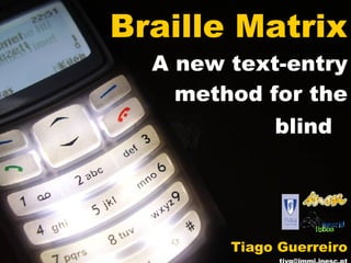 Braille Matrix A new text-entry method for the blind   Tiago Guerreiro [email_address] 
