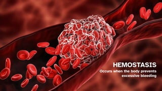 HEMOSTASIS
Occurs when the body prevents
excessive bleeding
 