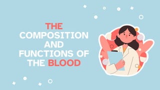 THE
COMPOSITION
AND
FUNCTIONS OF
THE BLOOD
 