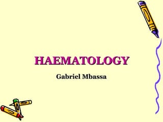 HAEMATOLOGY Gabriel Mbassa 