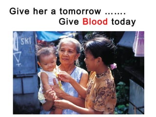 Give her a tomorrow …….
Give Blood today
 