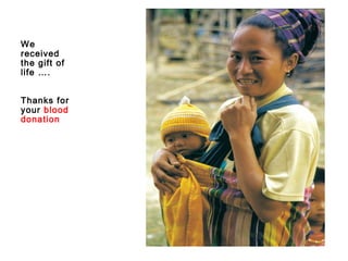 We
received
the gift of
life ….
Thanks for
your blood
donation
 