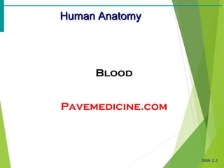 Slide 2.1 
HHuummaann AAnnaattoommyy 
Blood 
Pavemedicine.com 
 