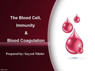 The Blood Cell,
Immunity
&
Blood Coagulation
Prepared by: Sayyed Nilofer
 