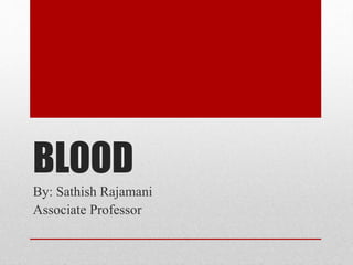 BLOOD
By: Sathish Rajamani
Associate Professor
 