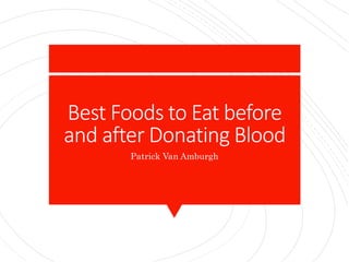 Best Foods to Eat before
and after Donating Blood
Patrick Van Amburgh
 