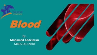 Blood
By:
Mohamed Abdelazim
MBBS OIU 2018
 