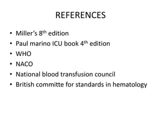 REFERENCES
• Miller’s 8th edition
• Paul marino ICU book 4th edition
• WHO
• NACO
• National blood transfusion council
• British committe for standards in hematology
 