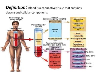 Definition: Blood is a connective tissue that contains
plasma and cellular components
 