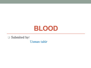 BLOOD
 Submited by:
Usman tahir
 