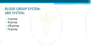 BLOOD GROUP SYSTEM:
ABO SYSTEM:
• A group
• B group
• AB group
• O group
 