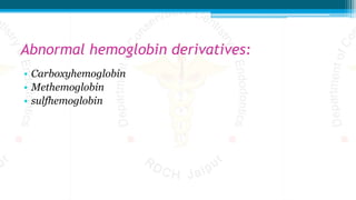 Abnormal hemoglobin derivatives:
• Carboxyhemoglobin
• Methemoglobin
• sulfhemoglobin
 