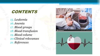 CONTENTS
15. Leukemia
16. Anemia
17. Blood groups
18. Blood transfusion
19. Blood volume
20.Clinical relevances
21. References
 
