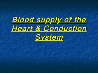 Blood supply of the
Heart & Conduction
System

 