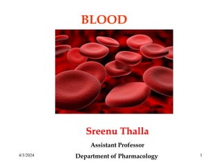 BLOOD
Sreenu Thalla
Assistant Professor
Department of Pharmacology
4/3/2024 1
 