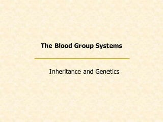 The Blood Group Systems
Inheritance and Genetics
 