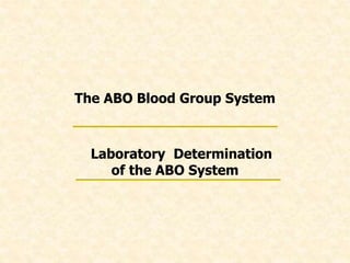 The ABO Blood Group System
Laboratory Determination
of the ABO System
 