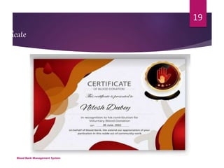 ertificate
Blood Bank Management System
19
 