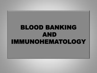 BLOOD BANKING
AND
IMMUNOHEMATOLOGY
 