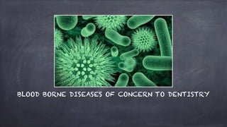 BLOOD BORNE DISEASES OF CONCERN TO DENTISTRY
 