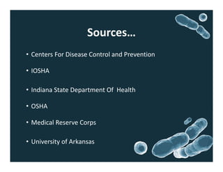 Sources…
• Centers For Disease Control and Prevention
• IOSHA
• Indiana State Department Of Health
• OSHA
• Medical Reserve Corps
• University of Arkansas
 