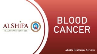 BLOOD
CANCER
Alshifa Healthcare Services
 