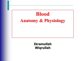 Blood
Anatomy & Physiology
Ikramullah
Wiqrullah
 
