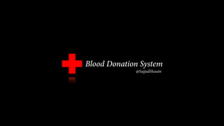 Blood Donation System
             @SajjadHusain
 