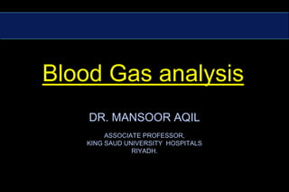 Blood Gas analysis DR. MANSOOR AQILASSOCIATE PROFESSOR,KING SAUD UNIVERSITY  HOSPITALSRIYADH. 