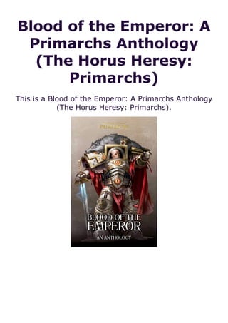 Blood of the Emperor: A
Primarchs Anthology
(The Horus Heresy:
Primarchs)
This is a Blood of the Emperor: A Primarchs Anthology
(The Horus Heresy: Primarchs).
 