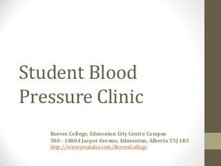Student Blood
Pressure Clinic
Reeves College, Edmonton City Centre Campus
500 - 10004 Jasper Avenue, Edmonton, Alberta T5J 1R3
http://www.youtube.com/ReevesCollege
 