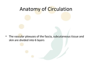 Anatomy of Circulation



• The vascular plexuses of the fascia, subcutaneous tissue and
  skin are divided into 6 layers
 