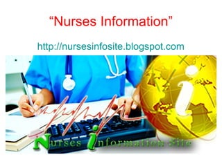 “Nurses Information”
http://nursesinfosite.blogspot.com
 