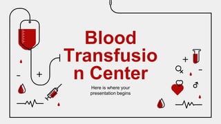 Blood
Transfusio
n Center
Here is where your
presentation begins
 