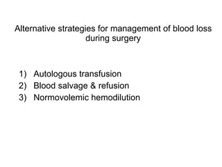 Alternative strategies for management of blood loss during surgery Autologous transfusion Blood salvage & refusion Normovolemic hemodilution 