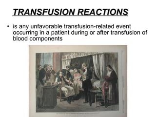 TRANSFUSION REACTIONS is any unfavorable transfusion-related event occurring in a patient during or after transfusion of blood components 