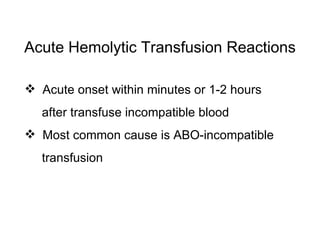 Acute Hemolytic Transfusion Reactions Acute onset within minutes or 1-2 hours after transfuse incompatible blood Most common cause is ABO-incompatible transfusion  