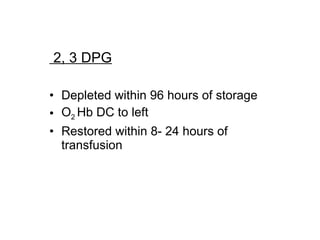 2, 3 DPG Depleted within 96 hours of storage O 2  Hb DC to left Restored within 8- 24 hours of transfusion  