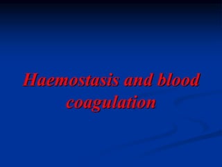 Haemostasis and blood
coagulation
 