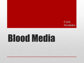 Carly
              Strathdee




Blood Media
 