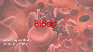 Blood
Presented by Ali Haider
UW-16-BIS-BS-055
 