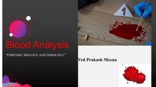 Blood Analysis
“FORENSIC BIOLOGY AND SEROLOGY”
Ved Prakash Meena
 