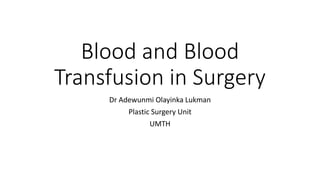Blood and Blood
Transfusion in Surgery
Dr Adewunmi Olayinka Lukman
Plastic Surgery Unit
UMTH
 