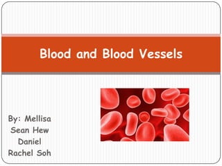 Blood and Blood Vessels




By: Mellisa
Sean Hew
  Daniel
Rachel Soh
 