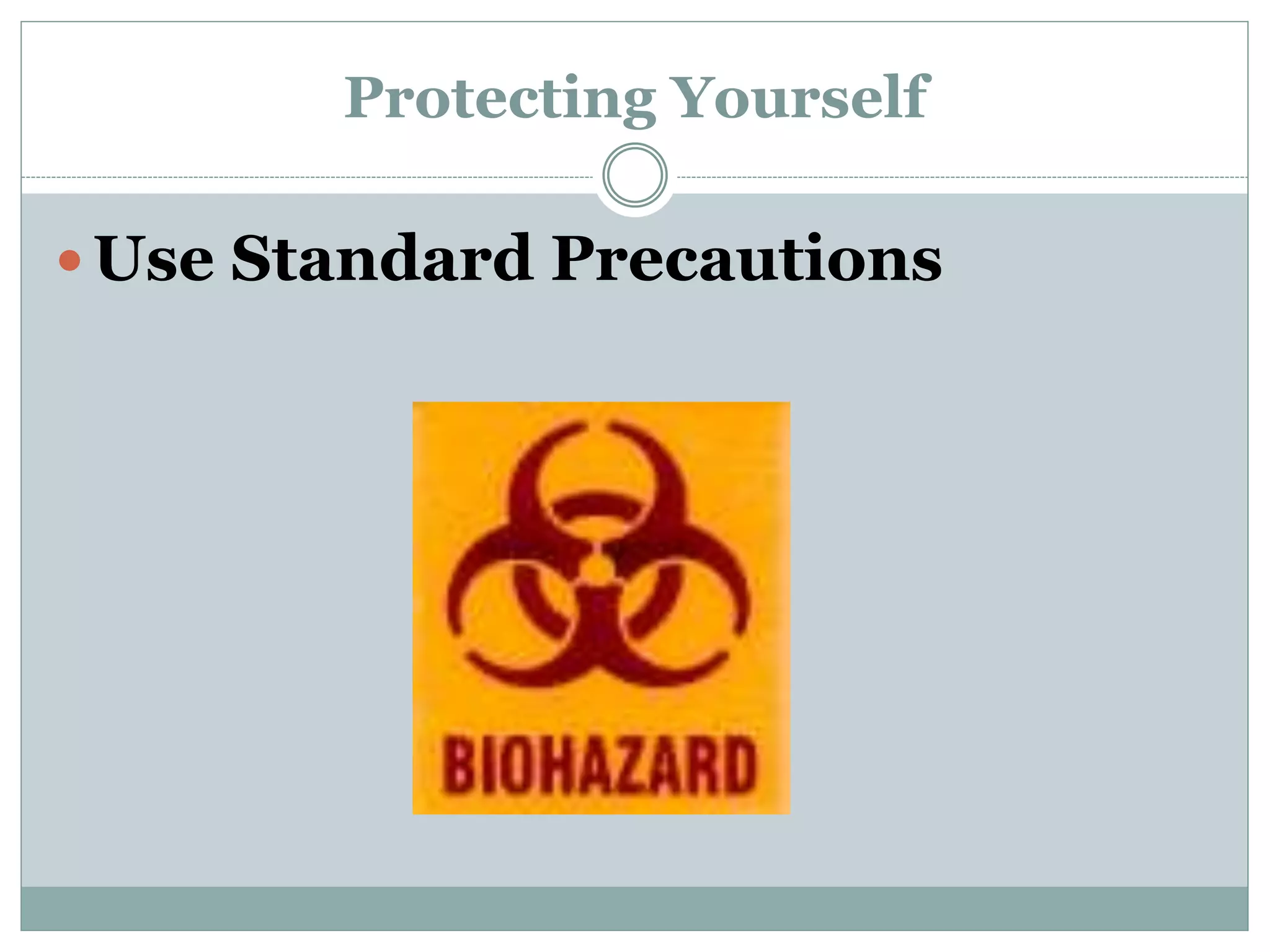 Protecting Yourself
 Use Standard Precautions
 