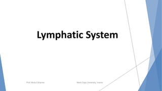 Lymphatic System
Prof. Mukul Sharma Medi-Caps University, Indore
 